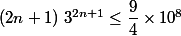 (2n+1) \; 3^{2n+1} \leq \dfrac{9}{4} \times 10^8